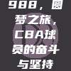 988，圆梦之旅，CBA球员的奋斗与坚持✨