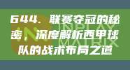 644. 联赛夺冠的秘密，深度解析西甲球队的战术布局之道