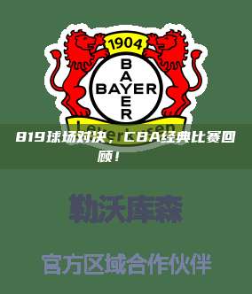 819球场对决，CBA经典比赛回顾！🏅