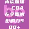 再谈篮球，CBA在全国的影响力500+