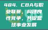 484. CBA与职业联赛，构建良性竞争，共促篮球事业发展