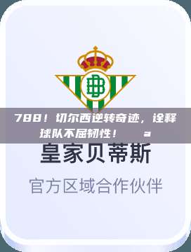 788！切尔西逆转奇迹，诠释球队不屈韧性！💪