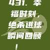 431. 幸福时刻，绝杀进球瞬间回顾！❤️⚽️