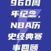 960周年纪念，NBA历史经典赛事回顾