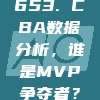 653. CBA数据分析，谁是MVP争夺者？