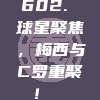 602. 球星聚焦，梅西与C罗重聚！⚽️✨