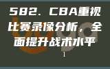 582. CBA重视比赛录像分析，全面提升战术水平📹