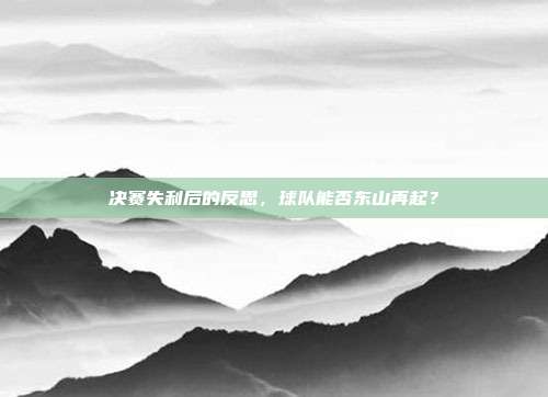 决赛失利后的反思，球队能否东山再起？