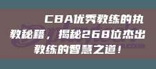 🔔 CBA优秀教练的执教秘籍，揭秘268位杰出教练的智慧之道！