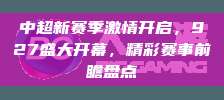 中超新赛季激情开启，927盛大开幕，精彩赛事前瞻盘点